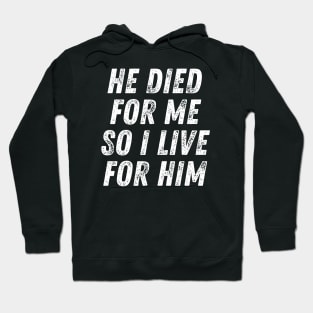 Christian Quote He Died for me so I Live for Him Hoodie